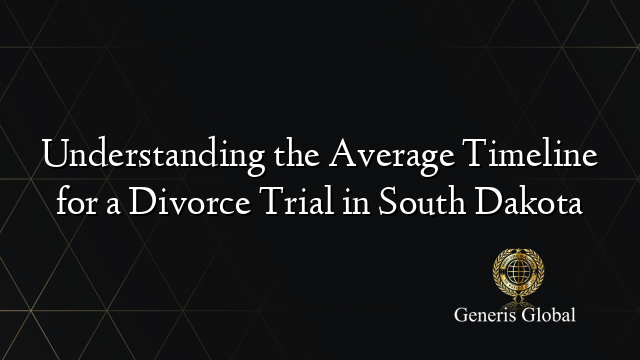 Understanding the Average Timeline for a Divorce Trial in South Dakota