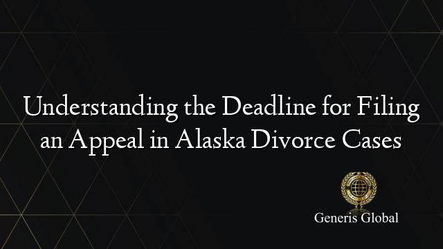 Understanding the Deadline for Filing an Appeal in Alaska Divorce Cases