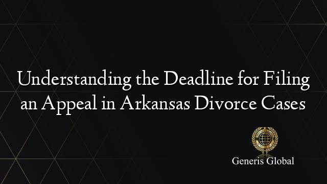 Understanding the Deadline for Filing an Appeal in Arkansas Divorce Cases