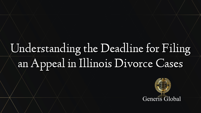Understanding the Deadline for Filing an Appeal in Illinois Divorce Cases