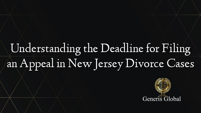 Understanding the Deadline for Filing an Appeal in New Jersey Divorce Cases