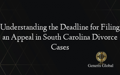 Understanding the Deadline for Filing an Appeal in South Carolina Divorce Cases