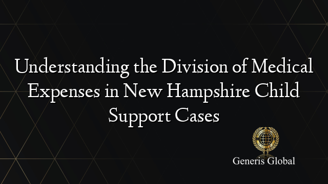 Understanding the Division of Medical Expenses in New Hampshire Child Support Cases