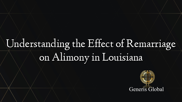 Understanding the Effect of Remarriage on Alimony in Louisiana