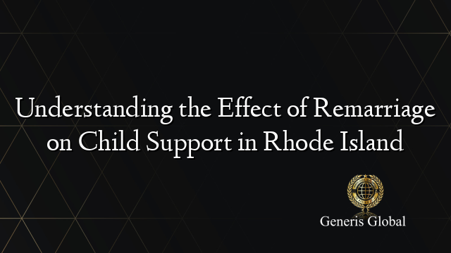Understanding the Effect of Remarriage on Child Support in Rhode Island