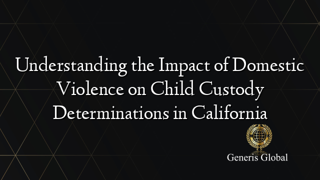 Understanding the Impact of Domestic Violence on Child Custody ...