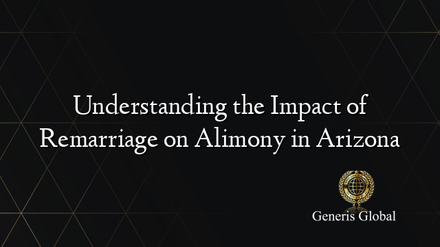 Understanding the Impact of Remarriage on Alimony in Arizona