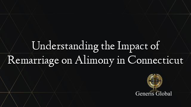 Understanding the Impact of Remarriage on Alimony in Connecticut