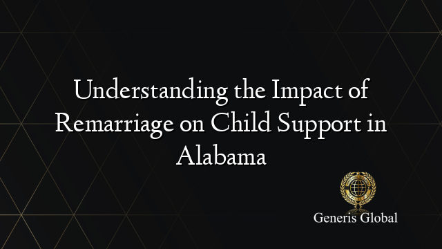 Understanding the Impact of Remarriage on Child Support in Alabama