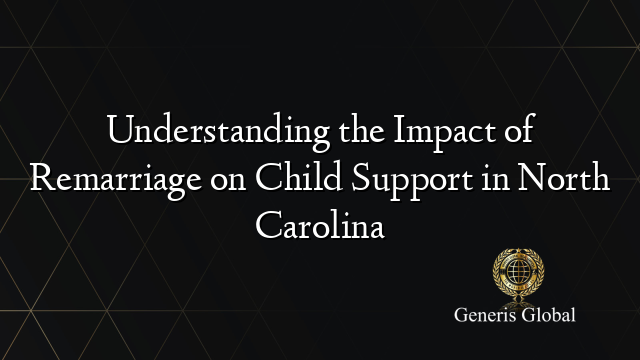 Understanding the Impact of Remarriage on Child Support in North Carolina