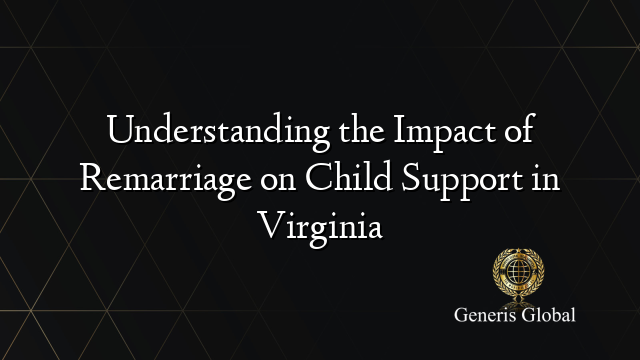 Understanding the Impact of Remarriage on Child Support in Virginia
