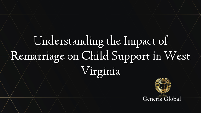Understanding the Impact of Remarriage on Child Support in West Virginia