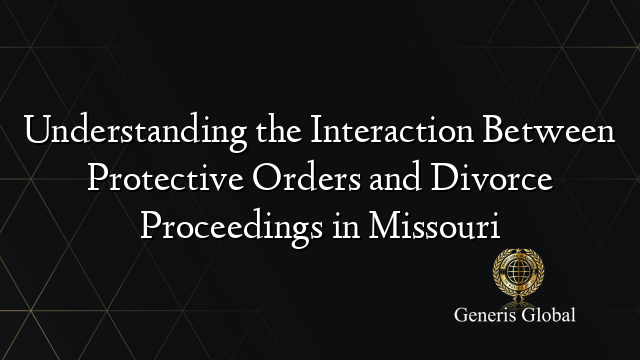 Understanding the Interaction Between Protective Orders and Divorce Proceedings in Missouri