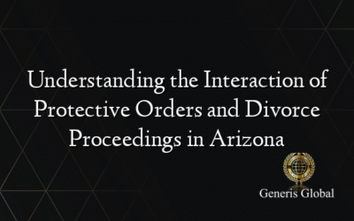 Understanding the Interaction of Protective Orders and Divorce Proceedings in Arizona