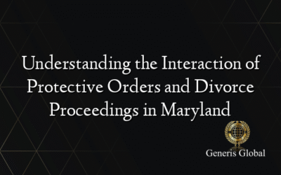 Understanding the Interaction of Protective Orders and Divorce Proceedings in Maryland