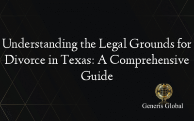 Understanding the Legal Grounds for Divorce in Texas: A Comprehensive Guide