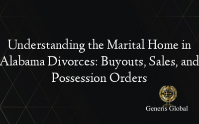 Understanding the Marital Home in Alabama Divorces: Buyouts, Sales, and Possession Orders