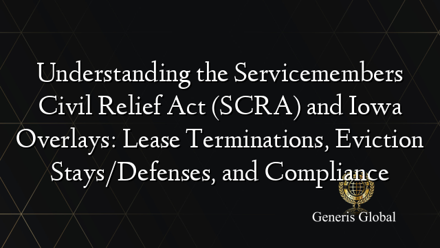 Understanding the Servicemembers Civil Relief Act (SCRA) and Iowa Overlays: Lease Terminations, Eviction Stays/Defenses, and Compliance