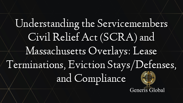 Understanding the Servicemembers Civil Relief Act (SCRA) and Massachusetts Overlays: Lease Terminations, Eviction Stays/Defenses, and Compliance