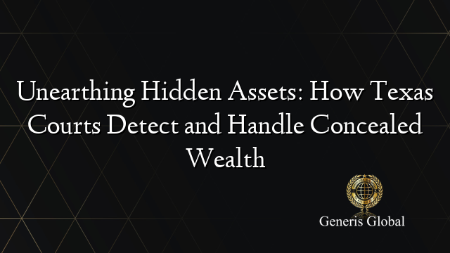 Unearthing Hidden Assets: How Texas Courts Detect and Handle Concealed Wealth