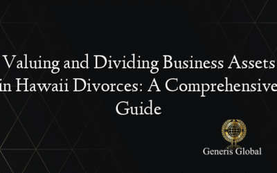 Valuing and Dividing Business Assets in Hawaii Divorces: A Comprehensive Guide