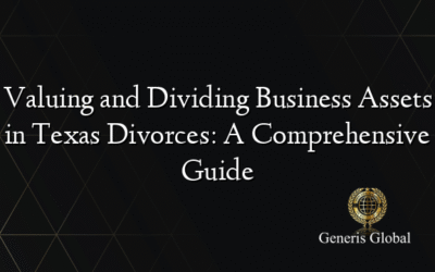 Valuing and Dividing Business Assets in Texas Divorces: A Comprehensive Guide