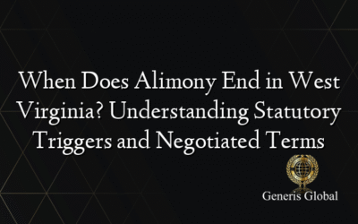 When Does Alimony End in West Virginia? Understanding Statutory Triggers and Negotiated Terms