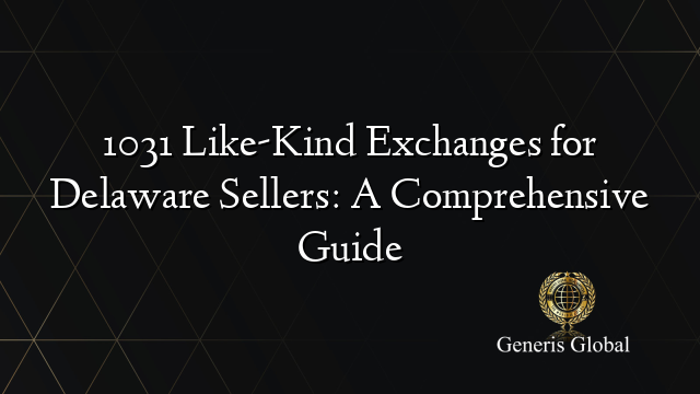 1031 Like-Kind Exchanges for Delaware Sellers: A Comprehensive Guide