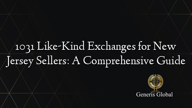1031 Like-Kind Exchanges for New Jersey Sellers: A Comprehensive Guide