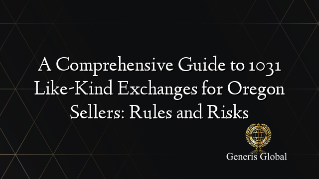 A Comprehensive Guide to 1031 Like-Kind Exchanges for Oregon Sellers: Rules and Risks
