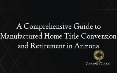A Comprehensive Guide to Manufactured Home Title Conversion and Retirement in Arizona