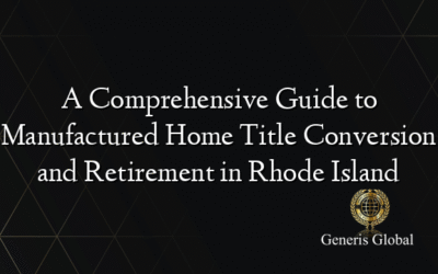 A Comprehensive Guide to Manufactured Home Title Conversion and Retirement in Rhode Island