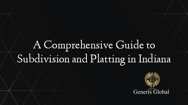 A Comprehensive Guide to Subdivision and Platting in Indiana