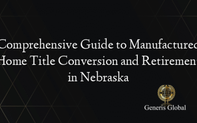 Comprehensive Guide to Manufactured Home Title Conversion and Retirement in Nebraska