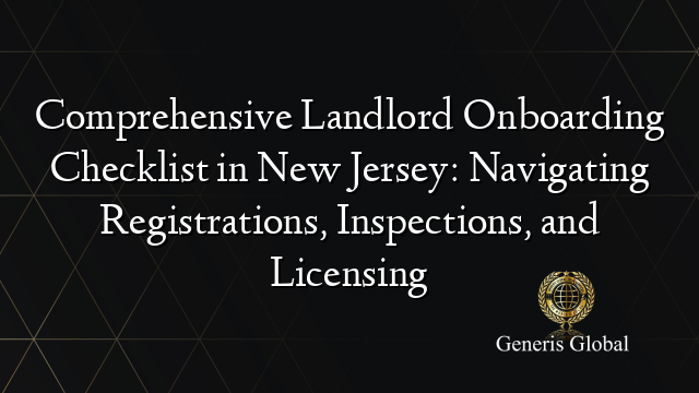Comprehensive Landlord Onboarding Checklist in New Jersey: Navigating Registrations, Inspections, and Licensing