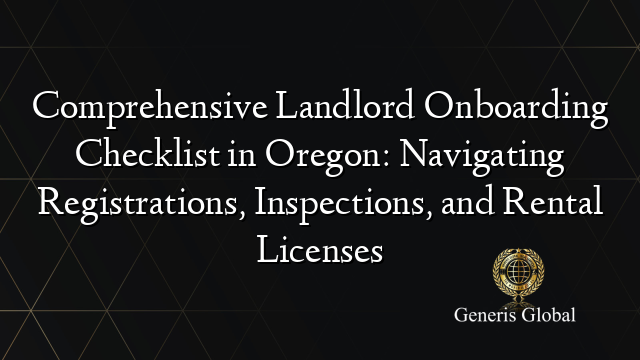 Comprehensive Landlord Onboarding Checklist in Oregon: Navigating Registrations, Inspections, and Rental Licenses