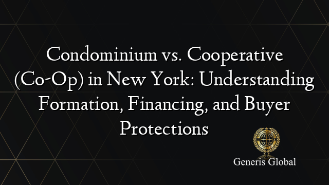 Condominium vs. Cooperative (Co-Op) in New York: Understanding Formation, Financing, and Buyer Protections