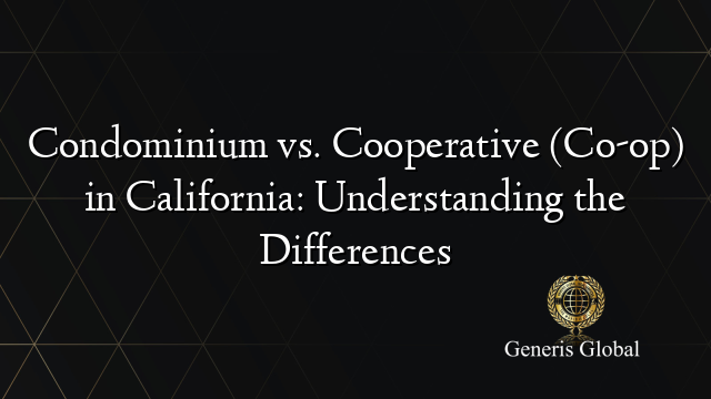 Condominium vs. Cooperative (Co-op) in California: Understanding the Differences