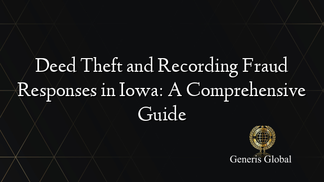 Deed Theft and Recording Fraud Responses in Iowa: A Comprehensive Guide