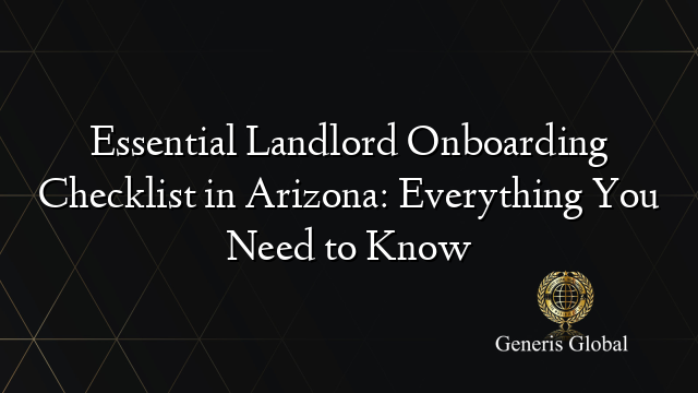 Essential Landlord Onboarding Checklist in Arizona: Everything You Need to Know