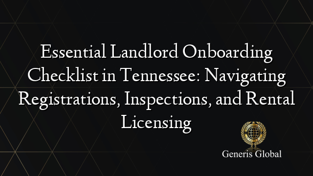 Essential Landlord Onboarding Checklist in Tennessee: Navigating Registrations, Inspections, and Rental Licensing