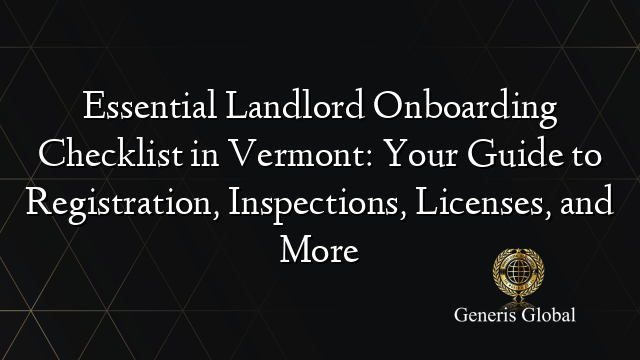 Essential Landlord Onboarding Checklist in Vermont: Your Guide to Registration, Inspections, Licenses, and More