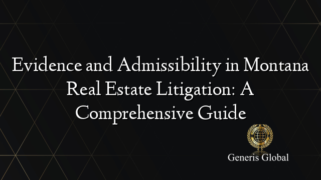 Evidence and Admissibility in Montana Real Estate Litigation: A Comprehensive Guide