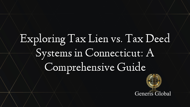 Exploring Tax Lien vs. Tax Deed Systems in Connecticut: A Comprehensive ...