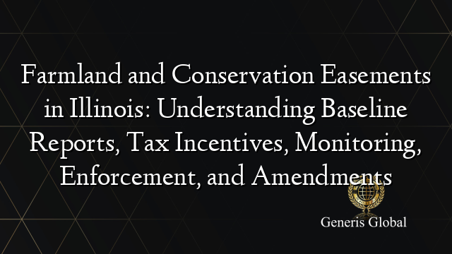 Farmland and Conservation Easements in Illinois: Understanding Baseline Reports, Tax Incentives, Monitoring, Enforcement, and Amendments