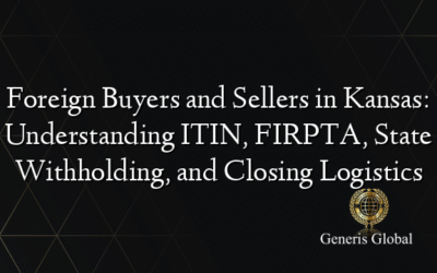 Foreign Buyers and Sellers in Kansas: Understanding ITIN, FIRPTA, State Withholding, and Closing Logistics
