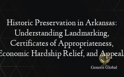 Historic Preservation in Arkansas: Understanding Landmarking, Certificates of Appropriateness, Economic Hardship Relief, and Appeals