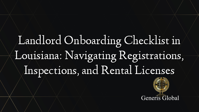 Landlord Onboarding Checklist in Louisiana: Navigating Registrations, Inspections, and Rental Licenses