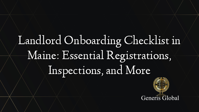 Landlord Onboarding Checklist in Maine: Essential Registrations, Inspections, and More