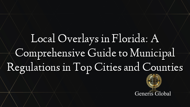 Local Overlays in Florida: A Comprehensive Guide to Municipal Regulations in Top Cities and Counties